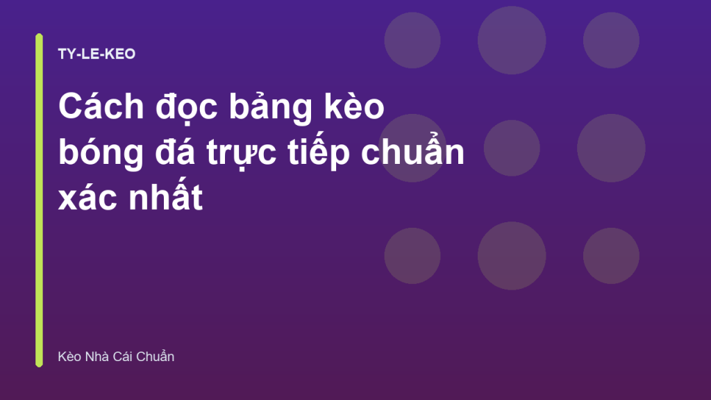 Cách đọc bảng kèo bóng đá trực tiếp chuẩn xác nhất