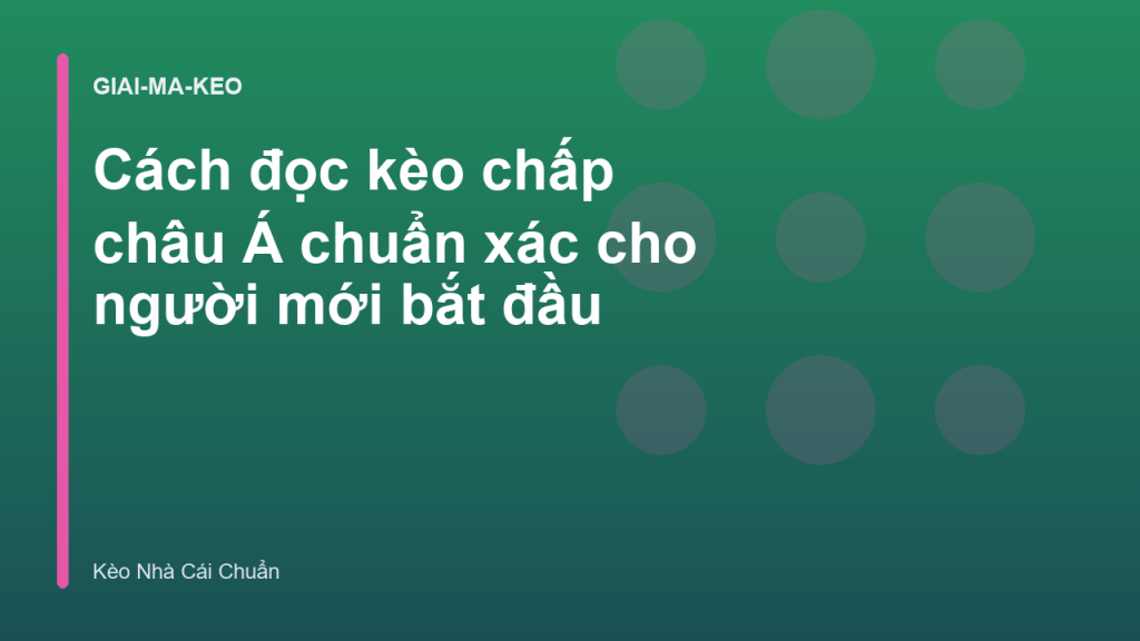 Cách đọc kèo chấp châu Á chuẩn xác cho người mới bắt đầu