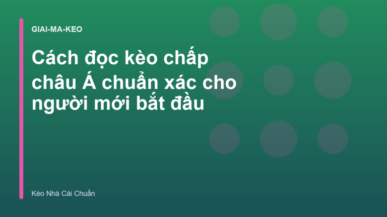 Cách đọc kèo chấp châu Á chuẩn xác cho người mới bắt đầu
