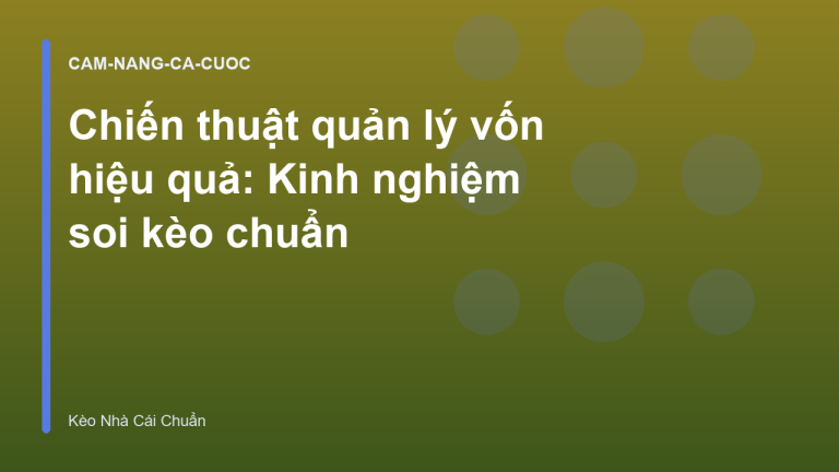Chiến thuật quản lý vốn hiệu quả: Kinh nghiệm soi kèo chuẩn