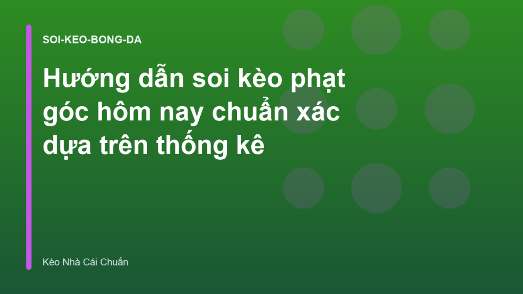 Hướng dẫn soi kèo phạt góc hôm nay chuẩn xác dựa trên thống kê