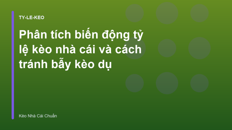 Phân tích biến động tỷ lệ kèo nhà cái và cách tránh bẫy kèo dụ