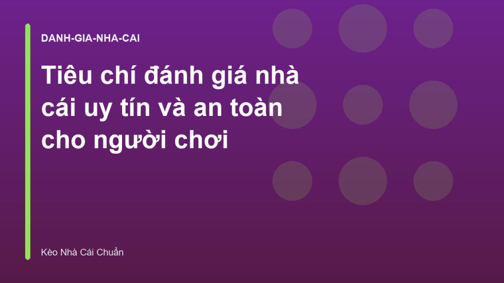 Tiêu chí đánh giá nhà cái uy tín và an toàn cho người chơi